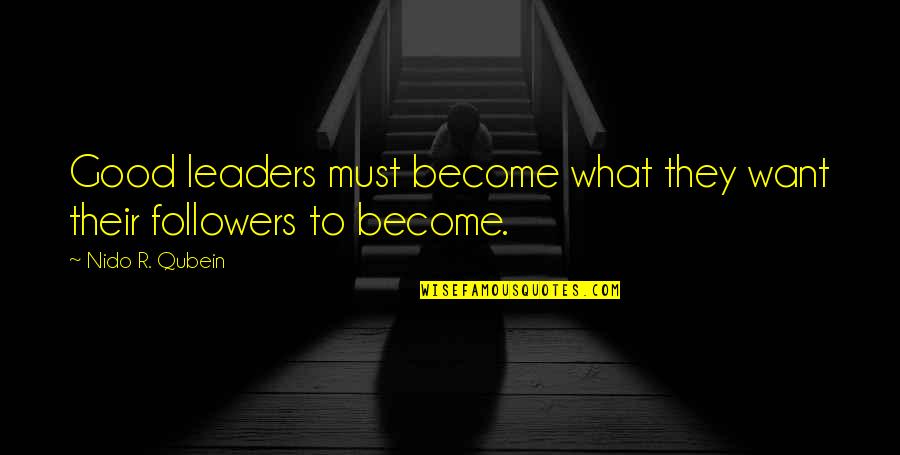 Leaders Versus Followers Quotes By Nido R. Qubein: Good leaders must become what they want their Leaders Versus Followers Quotes By Nido R. Qubein: Good leaders must become what they want their