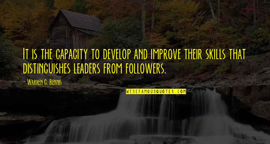 Leaders Versus Followers Quotes By Warren G. Bennis: It is the capacity to develop and improve