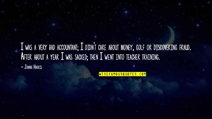 Leaders Who Care About Their Employees Quotes By Joanne Harris: I was a very bad accountant; I didn't