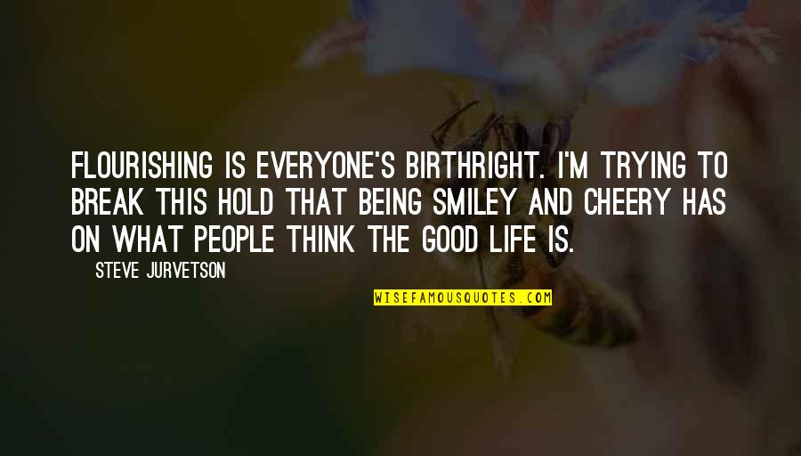 Leaders Who Care About Their Employees Quotes By Steve Jurvetson: Flourishing is everyone's birthright. I'm trying to break
