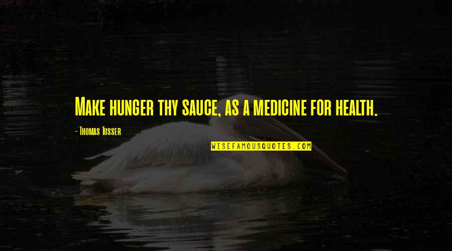 Leadership Agility Quotes By Thomas Tusser: Make hunger thy sauce, as a medicine for