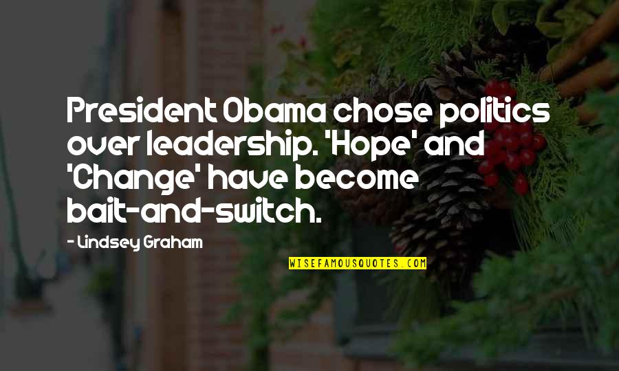 Leadership And Change Quotes By Lindsey Graham: President Obama chose politics over leadership. 'Hope' and