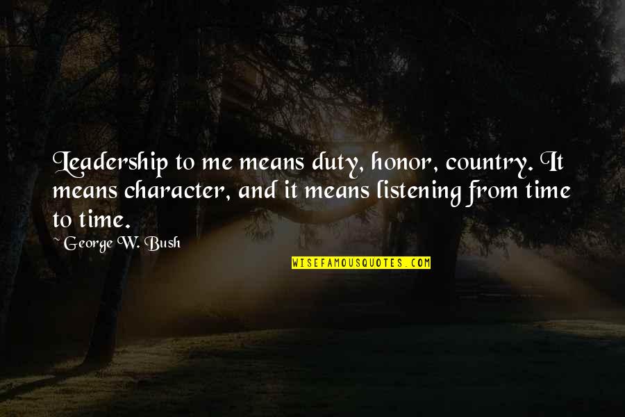 Leadership And Character Quotes By George W. Bush: Leadership to me means duty, honor, country. It