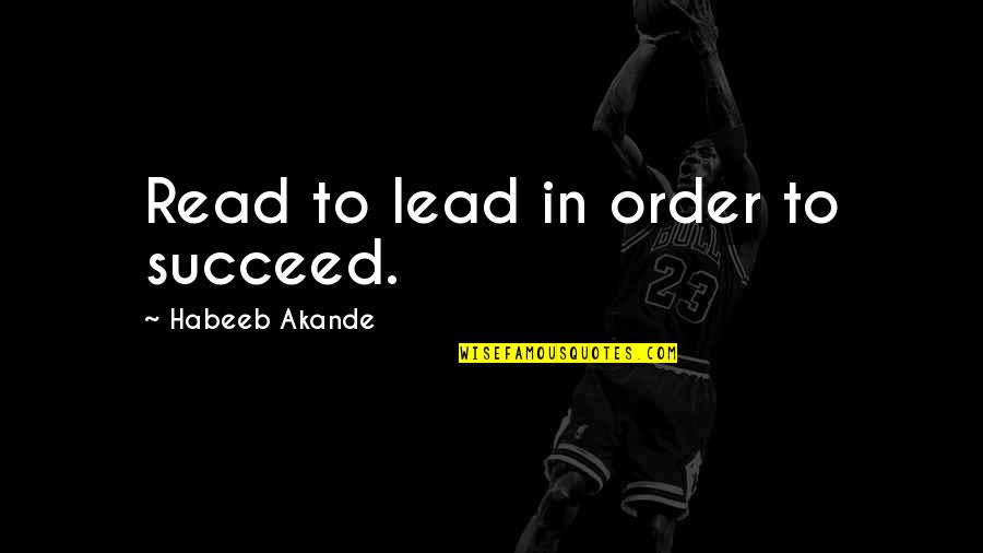 Leadership And Education Quotes By Habeeb Akande: Read to lead in order to succeed.