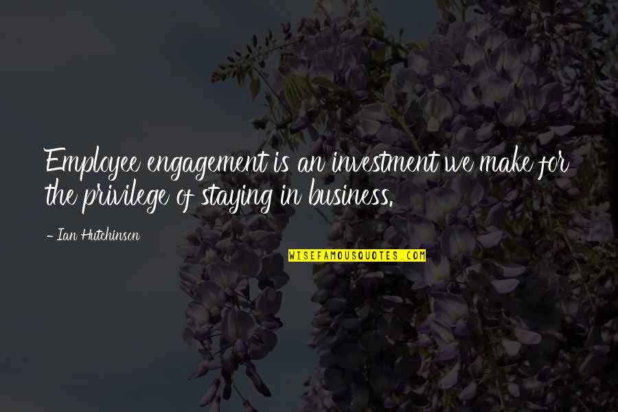 Leadership And Employee Engagement Quotes By Ian Hutchinson: Employee engagement is an investment we make for