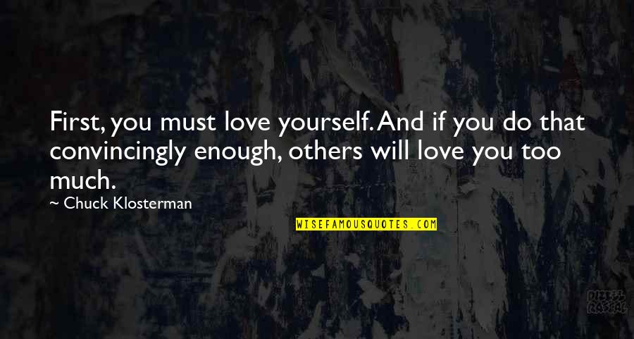 Leadership And Encouragement Quotes By Chuck Klosterman: First, you must love yourself. And if you