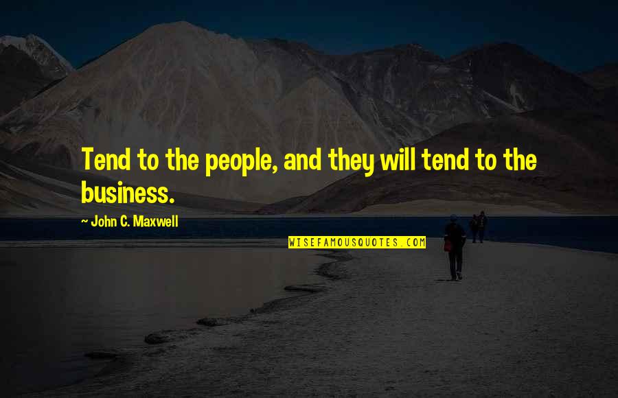 Leadership And Encouragement Quotes By John C. Maxwell: Tend to the people, and they will tend