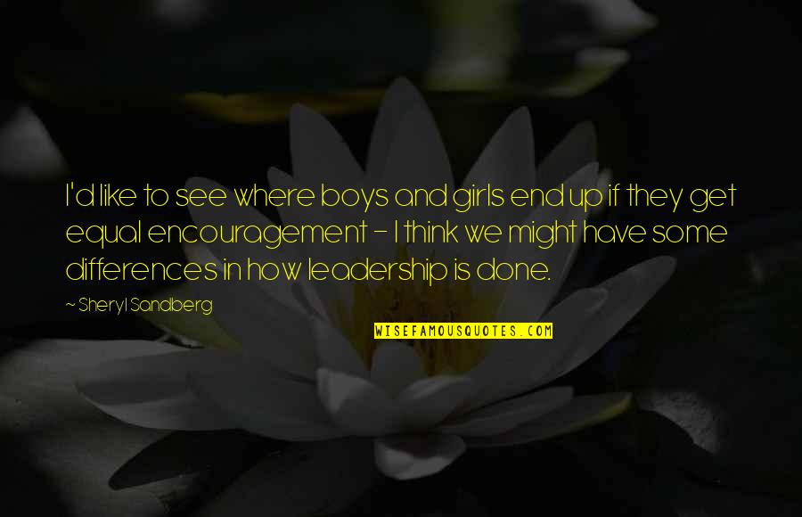 Leadership And Encouragement Quotes By Sheryl Sandberg: I'd like to see where boys and girls