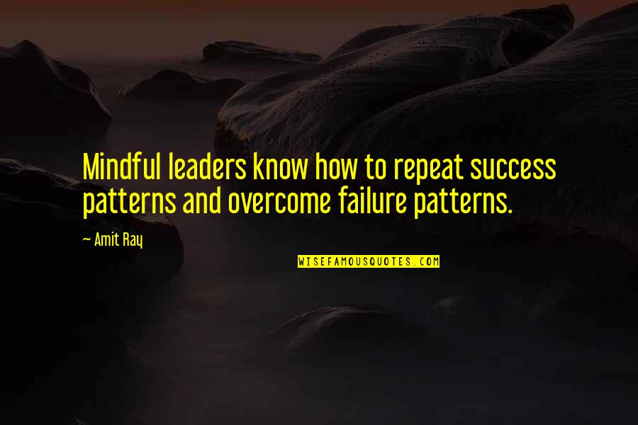 Leadership And Failure Quotes By Amit Ray: Mindful leaders know how to repeat success patterns