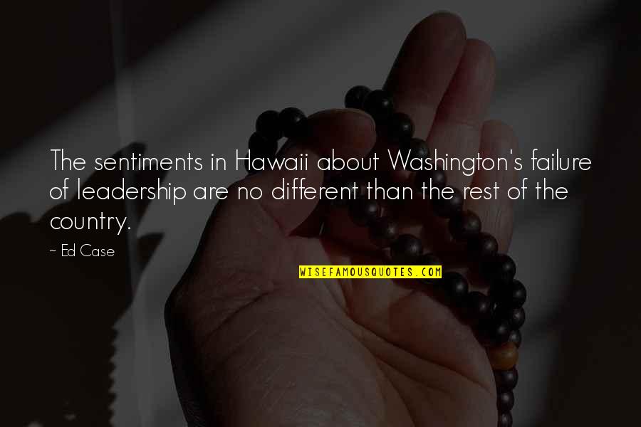 Leadership And Failure Quotes By Ed Case: The sentiments in Hawaii about Washington's failure of