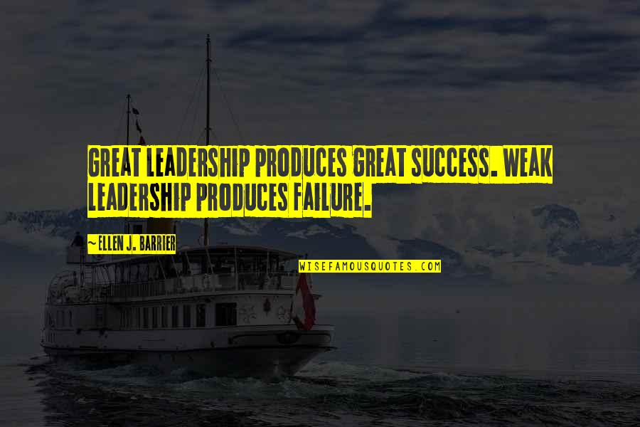 Leadership And Failure Quotes By Ellen J. Barrier: Great leadership produces great success. Weak leadership produces