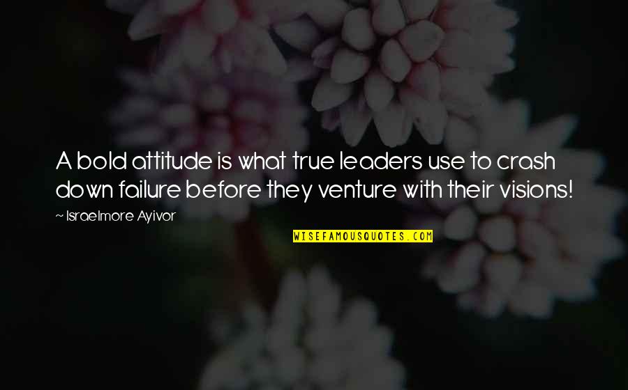 Leadership And Failure Quotes By Israelmore Ayivor: A bold attitude is what true leaders use