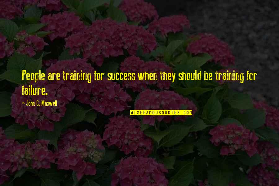 Leadership And Failure Quotes By John C. Maxwell: People are training for success when they should