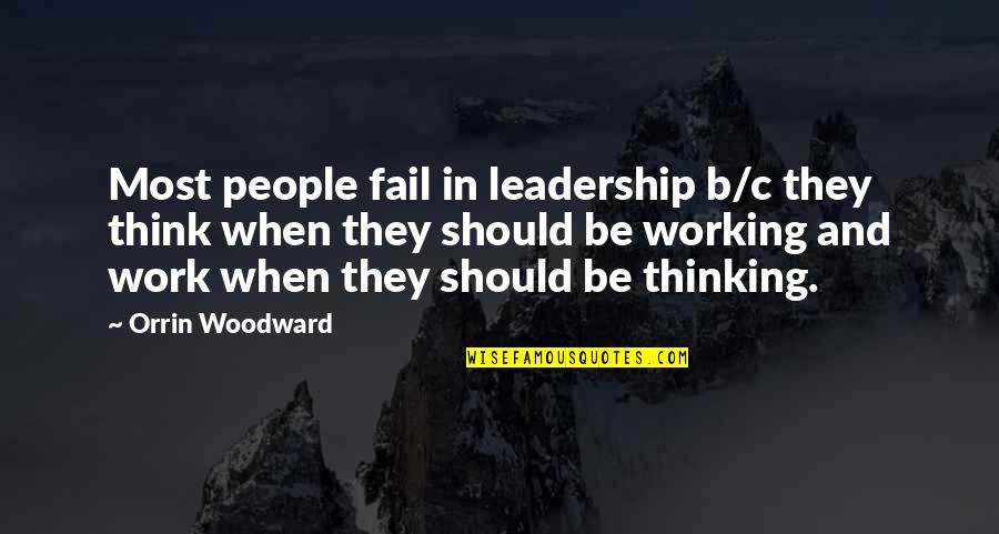 Leadership And Failure Quotes By Orrin Woodward: Most people fail in leadership b/c they think Leadership And Failure Quotes By Orrin Woodward: Most people fail in leadership b/c they think