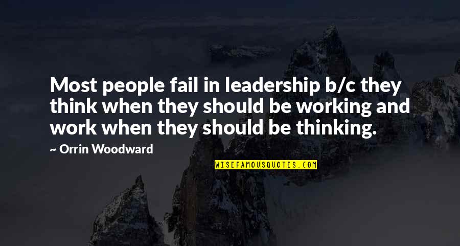 Leadership And Failure Quotes By Orrin Woodward: Most people fail in leadership b/c they think