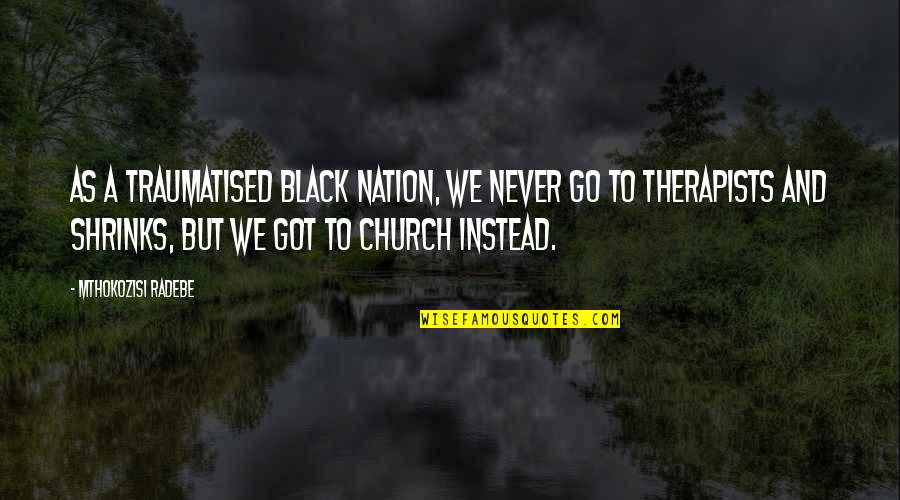 Leadership And Followership Quotes By Mthokozisi Radebe: As a traumatised black nation, we never go