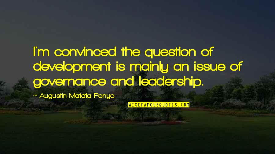 Leadership And Governance Quotes By Augustin Matata Ponyo: I'm convinced the question of development is mainly Leadership And Governance Quotes By Augustin Matata Ponyo: I'm convinced the question of development is mainly