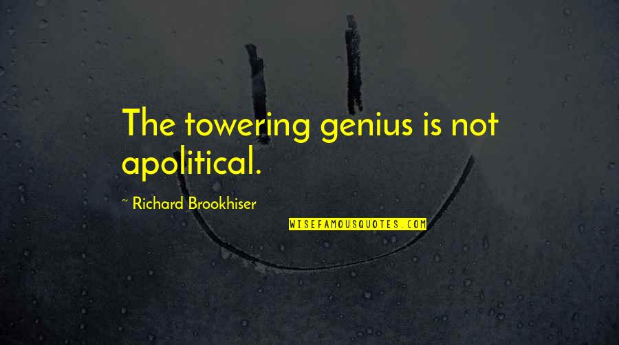 Leadership And Influence Quotes By Richard Brookhiser: The towering genius is not apolitical. Leadership And Influence Quotes By Richard Brookhiser: The towering genius is not apolitical.