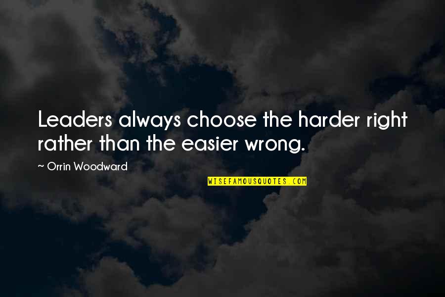 Leadership And Integrity Quotes By Orrin Woodward: Leaders always choose the harder right rather than