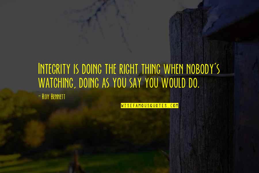 Leadership And Integrity Quotes By Roy Bennett: Integrity is doing the right thing when nobody's