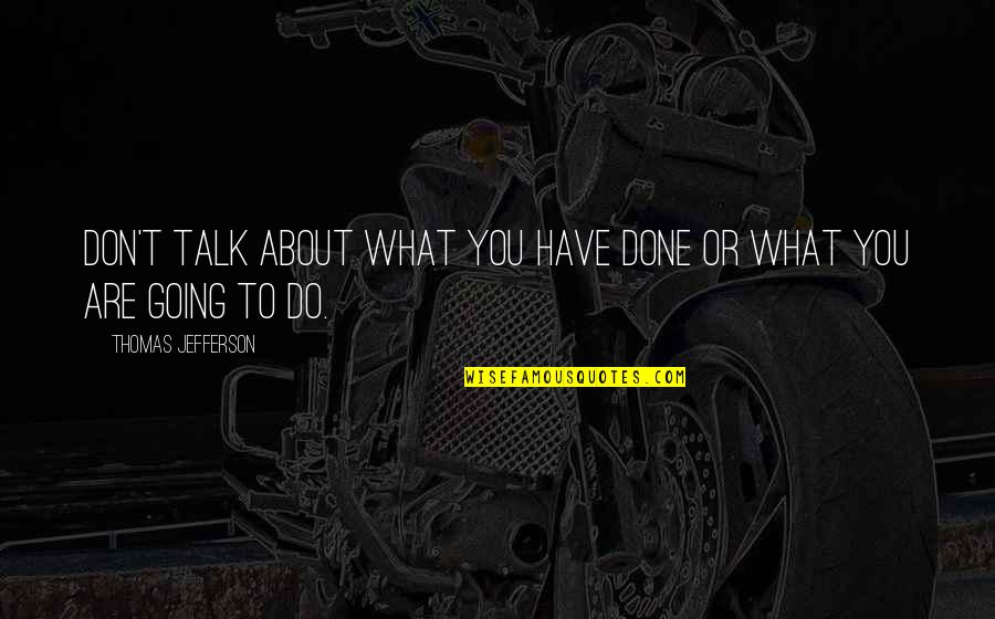 Leadership And Its Meaning Quotes By Thomas Jefferson: Don't talk about what you have done or Leadership And Its Meaning Quotes By Thomas Jefferson: Don't talk about what you have done or