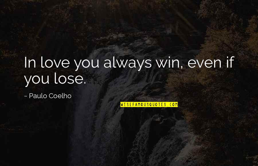 Leadership And Learning Jfk Quotes By Paulo Coelho: In love you always win, even if you Leadership And Learning Jfk Quotes By Paulo Coelho: In love you always win, even if you