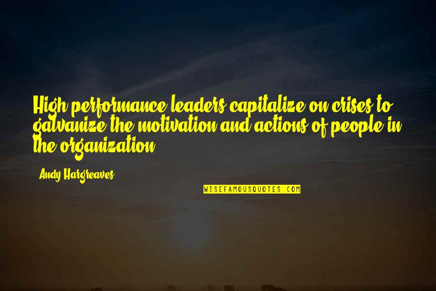 Leadership And Learning Quotes By Andy Hargreaves: High performance leaders capitalize on crises to galvanize Leadership And Learning Quotes By Andy Hargreaves: High performance leaders capitalize on crises to galvanize