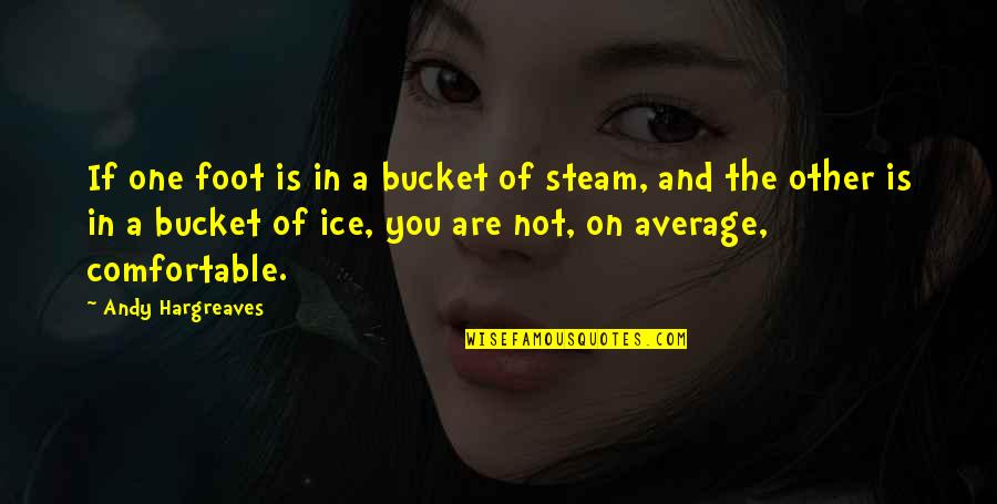 Leadership And Learning Quotes By Andy Hargreaves: If one foot is in a bucket of Leadership And Learning Quotes By Andy Hargreaves: If one foot is in a bucket of