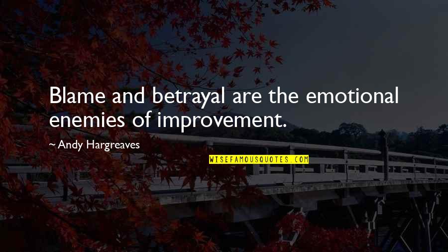 Leadership And Learning Quotes By Andy Hargreaves: Blame and betrayal are the emotional enemies of Leadership And Learning Quotes By Andy Hargreaves: Blame and betrayal are the emotional enemies of