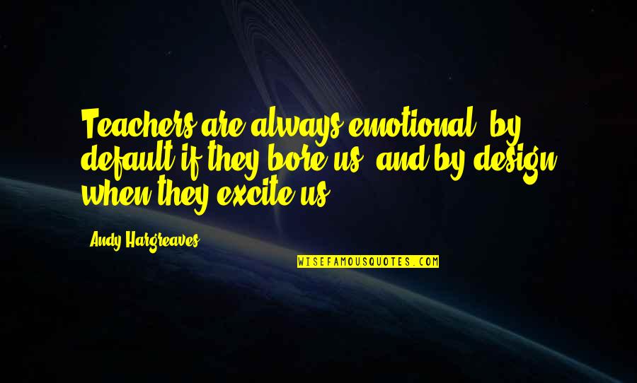 Leadership And Learning Quotes By Andy Hargreaves: Teachers are always emotional: by default if they Leadership And Learning Quotes By Andy Hargreaves: Teachers are always emotional: by default if they