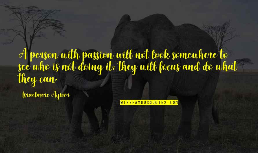 Leadership And Learning Quotes By Israelmore Ayivor: A person with passion will not look somewhere Leadership And Learning Quotes By Israelmore Ayivor: A person with passion will not look somewhere