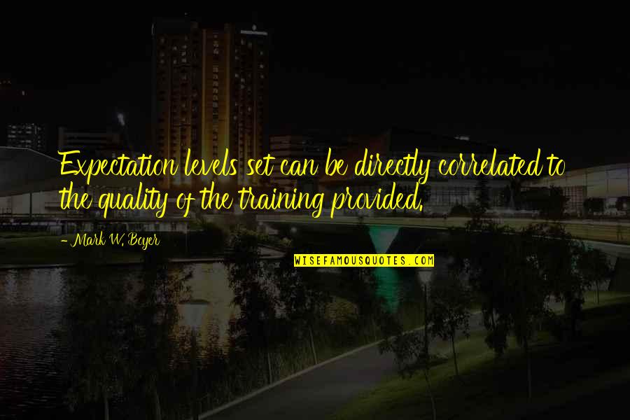 Leadership And Learning Quotes By Mark W. Boyer: Expectation levels set can be directly correlated to Leadership And Learning Quotes By Mark W. Boyer: Expectation levels set can be directly correlated to