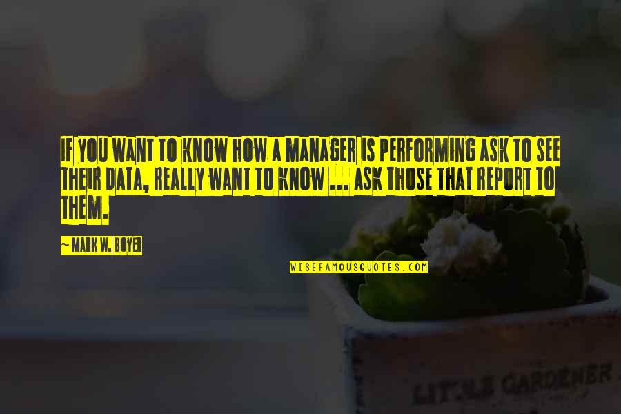 Leadership And Learning Quotes By Mark W. Boyer: If you want to know how a manager Leadership And Learning Quotes By Mark W. Boyer: If you want to know how a manager