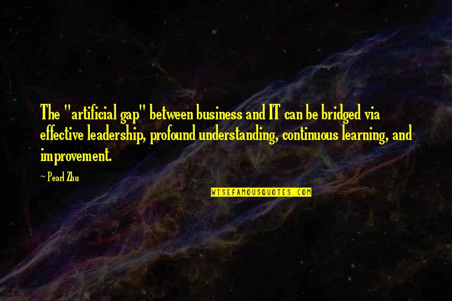Leadership And Learning Quotes By Pearl Zhu: The "artificial gap" between business and IT can Leadership And Learning Quotes By Pearl Zhu: The "artificial gap" between business and IT can