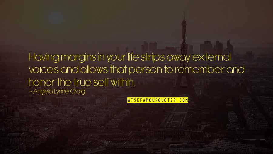 Leadership And Life Quotes By Angela Lynne Craig: Having margins in your life strips away external