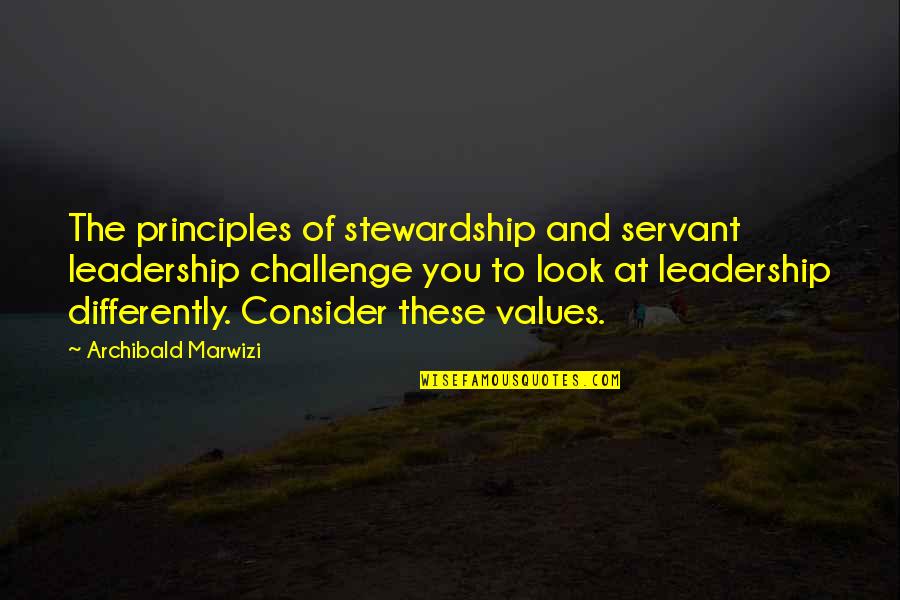 Leadership And Life Quotes By Archibald Marwizi: The principles of stewardship and servant leadership challenge