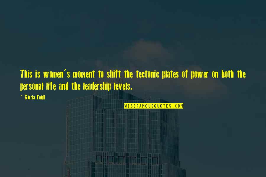 Leadership And Life Quotes By Gloria Feldt: This is women's moment to shift the tectonic
