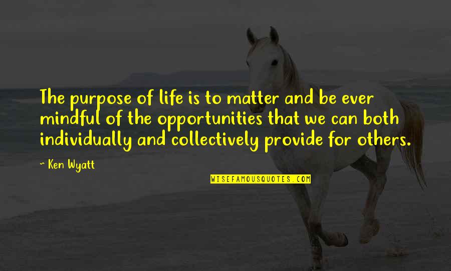 Leadership And Life Quotes By Ken Wyatt: The purpose of life is to matter and