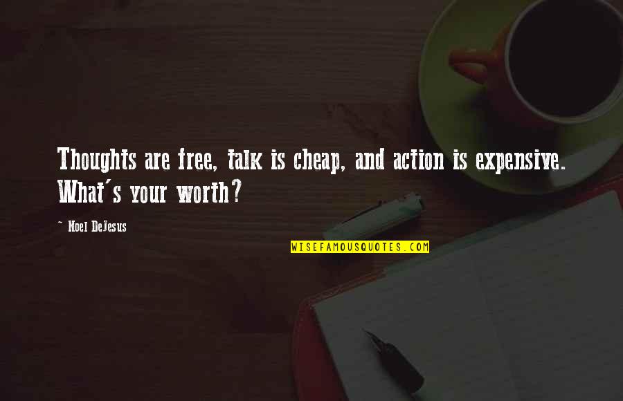 Leadership And Life Quotes By Noel DeJesus: Thoughts are free, talk is cheap, and action