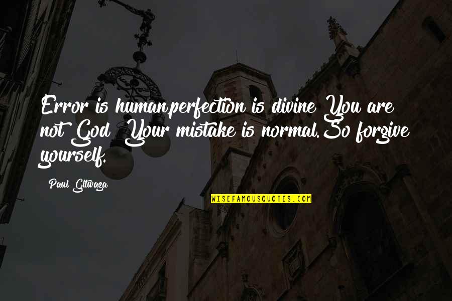 Leadership And Life Quotes By Paul Gitwaza: Error is human,perfection is divine!You are not God!