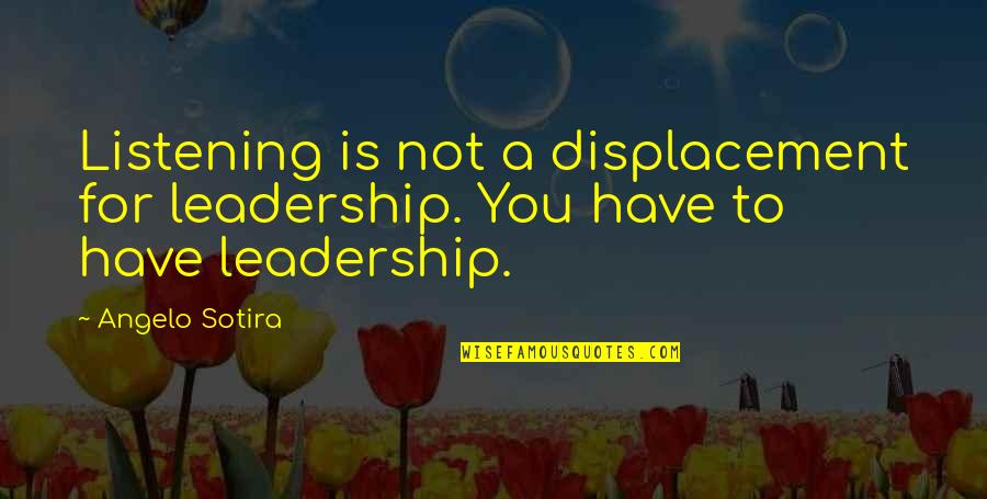 Leadership And Listening Quotes By Angelo Sotira: Listening is not a displacement for leadership. You