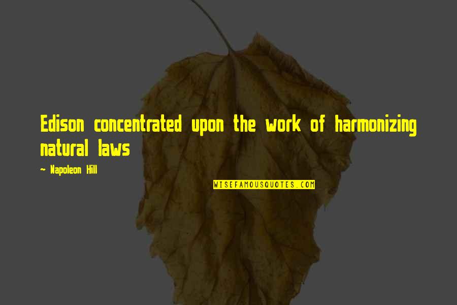 Leadership And Listening Quotes By Napoleon Hill: Edison concentrated upon the work of harmonizing natural