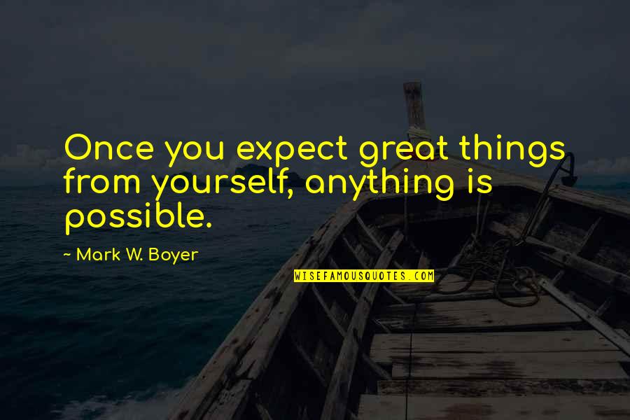 Leadership And Management Inspirational Quotes By Mark W. Boyer: Once you expect great things from yourself, anything