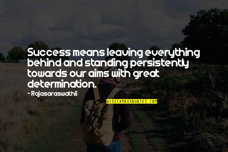 Leadership And Management Inspirational Quotes By Rajasaraswathii: Success means leaving everything behind and standing persistently
