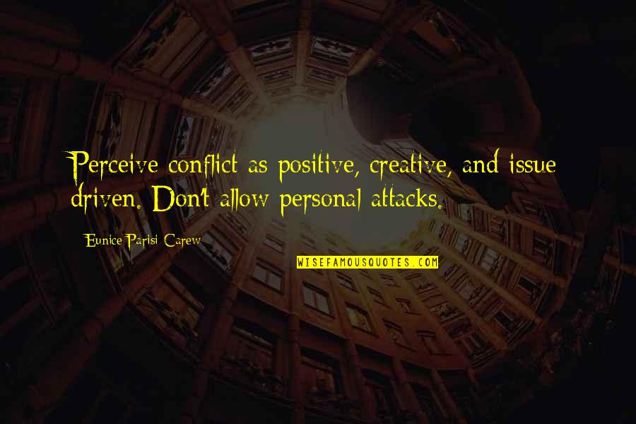 Leadership And Management Quotes By Eunice Parisi-Carew: Perceive conflict as positive, creative, and issue driven.