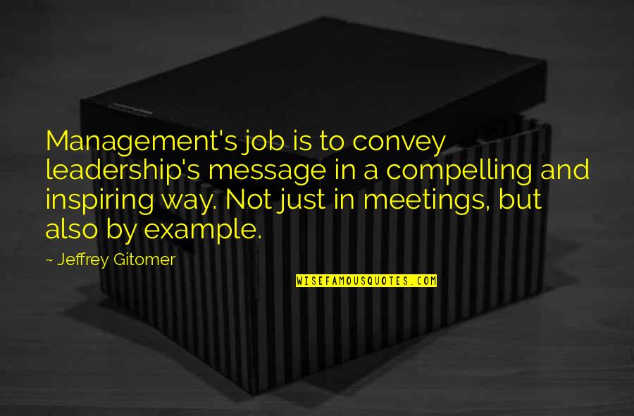 Leadership And Management Quotes By Jeffrey Gitomer: Management's job is to convey leadership's message in
