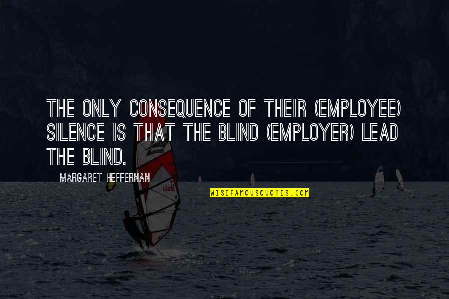 Leadership And Management Quotes By Margaret Heffernan: The only consequence of their (employee) silence is