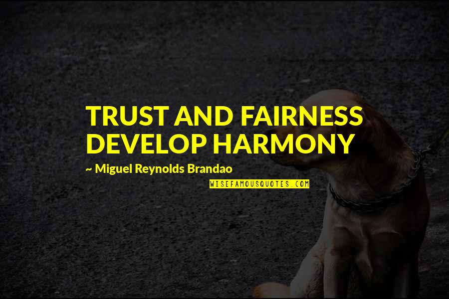 Leadership And Management Quotes By Miguel Reynolds Brandao: TRUST AND FAIRNESS DEVELOP HARMONY