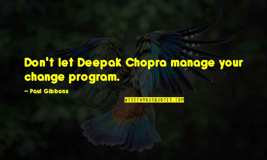 Leadership And Management Quotes By Paul Gibbons: Don't let Deepak Chopra manage your change program.