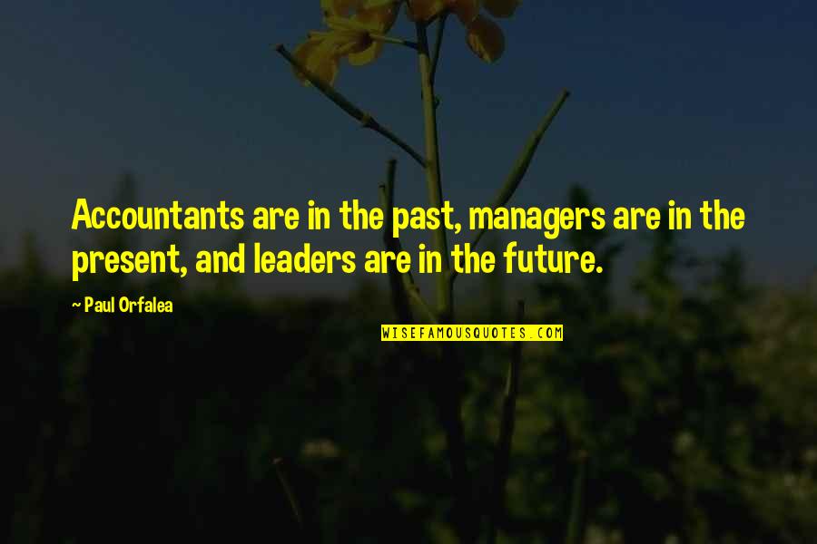 Leadership And Management Quotes By Paul Orfalea: Accountants are in the past, managers are in